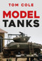 Model Tanks by Tom Cole, 9781445679716