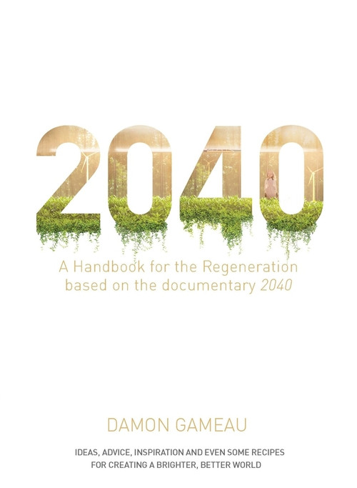 2040: A Handbook for the Regeneration (Based on the Documentary 2040) by Damon Gameau, Paul Hawken, 9781760554149