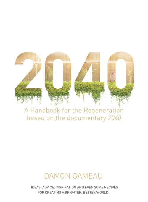 2040: A Handbook for the Regeneration (Based on the Documentary 2040) by Damon Gameau, Paul Hawken, 9781760554149