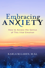 Embracing Anxiety (How to Access the Genius of This Vital Emotion) by Karla McLaren, 9781683644415