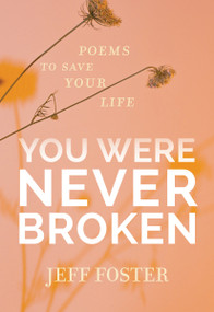 You Were Never Broken (Poems to Save Your Life) by Jeff Foster, 9781683645597