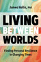 Living Between Worlds (Finding Personal Resilience in Changing Times) by James Hollis, Ph.D., 9781683645610