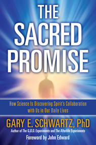 The Sacred Promise (How Science Is Discovering Spirit's Collaboration with Us in Our Daily Lives) by Gary E. Schwartz, John Edward, 9781582702650
