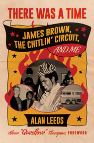 There Was a Time (James Brown, The Chitlin' Circuit, and Me) by Alan Leeds, Ahmir "Questlove" Thompson, 9781642933840
