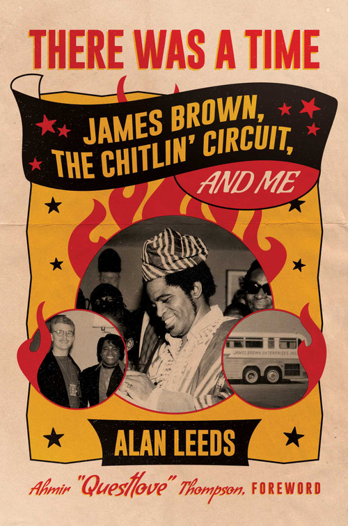 There Was a Time (James Brown, The Chitlin' Circuit, and Me) by Alan Leeds, Ahmir "Questlove" Thompson, 9781642933840