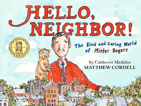 Hello, Neighbor! (The Kind and Caring World of Mister Rogers) by Matthew Cordell, 9780823446186