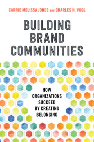 Building Brand Communities (How Organizations Succeed by Creating Belonging) by Carrie Melissa Jones, Charles Vogl, 9781523086610