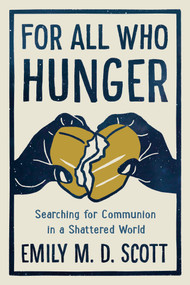 For All Who Hunger (Searching for Communion in a Shattered World) by Emily M. D. Scott, 9780593135570