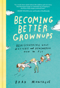 Becoming Better Grownups (Rediscovering What Matters and Remembering How to Fly) by Brad Montague, 9780525537847