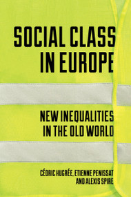 Social Class in Europe (New Inequalities in the Old World) by Etienne Penissat, Alexis Spire, Cedric Hugree, 9781788736282