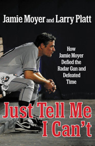 Just Tell Me I Can't (How Jamie Moyer Defied the Radar Gun and Defeated Time) - 9781455521586 by Jamie Moyer, Larry Platt, 9781455521586