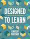 Designed to Learn (Using Design Thinking to Bring Purpose and Passion to the Classroom) by Lindsay Portnoy, 9781416628248