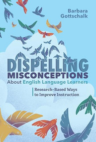 Dispelling Misconceptions About English Language Learners (Research-Based Ways to Improve Instruction) by Barbara Gottschalk, 9781416628286