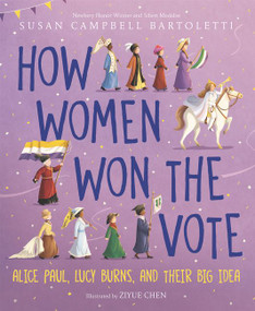 How Women Won the Vote (Alice Paul, Lucy Burns, and Their Big Idea) by Susan Campbell Bartoletti, Ziyue Chen, 9780062841308