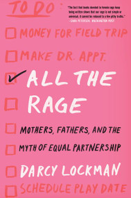 All the Rage (Mothers, Fathers, and the Myth of Equal Partnership) - 9780062861450 by Darcy Lockman, 9780062861450