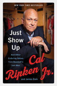 Just Show Up (And Other Enduring Values from Baseball's Iron Man) - 9780062906755 by Cal Ripken Jr., James Dale, 9780062906755