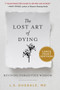 The Lost Art of Dying (Reviving Forgotten Wisdom) - 9780062999085 by L.S. Dugdale, 9780062999085