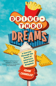 Drive-Thru Dreams (A Journey Through the Heart of America's Fast-Food Kingdom) - 9781250090744 by Adam Chandler, 9781250090744