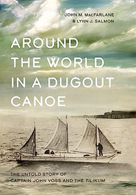 Around the World in a Dugout Canoe (The Untold Story of Captain John Voss and the Tilikum) by John MacFarlane, Lynn J. Salmon, 9781550178791