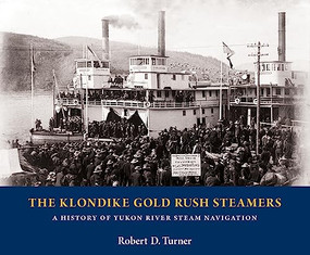 The Klondike Gold Rush Steamers (A History of Yukon River Steam Navigation) by Robert D. Turner, 9781550178876