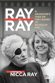 Ray By Ray (A Daughter's Take on the Legend of Nicholas Ray) by Nicca Ray, 9781941110874