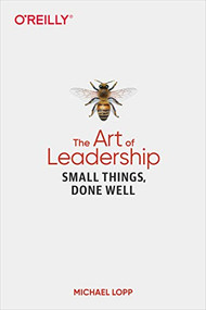 The Art of Leadership (Small Things, Done Well) by Michael Lopp, 9781492045694