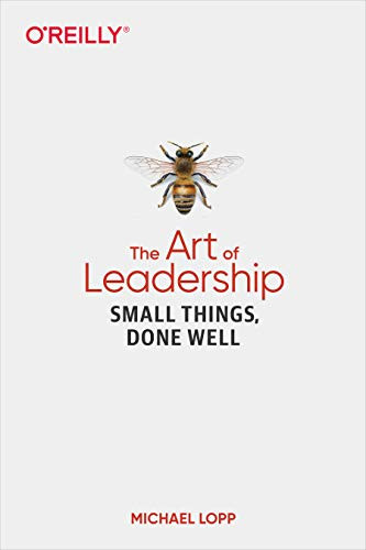The Art of Leadership (Small Things, Done Well) by Michael Lopp, 9781492045694