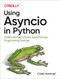 Using Asyncio in Python (Understanding Python's Asynchronous Programming Features) by Caleb Hattingh, 9781492075332
