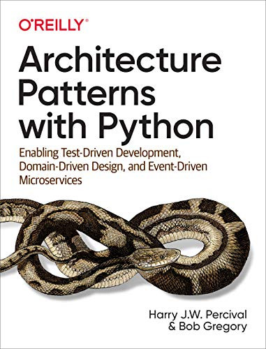 Architecture Patterns with Python (Enabling Test-Driven Development, Domain-Driven Design, and Event-Driven Microservices) by Harry Percival, Bob Gregory, 9781492052203