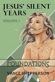 Jesus' Silent Years Volume 1 (Foundations) by Vance Shepperson, 9781949572810
