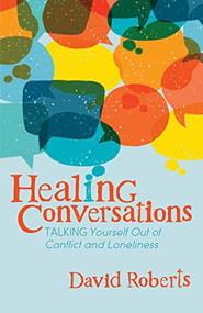 Healing Conversations (Talking Yourself Out of Conflict and Loneliness) by David Roberts, 9781642797541