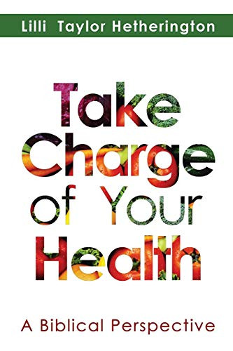 Take Charge of Your Health (A Biblical Perspective) by Lilli Taylor Hetherington, 9781940262635