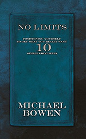 No Limits (Positioning Yourself to Get What You Really Want 10 Simple Principles) by Michael Bowen, 9781942557142