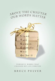 Above the Chatter, Our Words Matter (Powerful Words That Changed My World Forever) by Bruce Pulver, 9781942557234