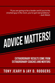 Advice Matters (Extraordinary Results Come From Extraordinary Coaches and Mentors) by Tony Jeary, Jay D. Rodgers, 9781942557319