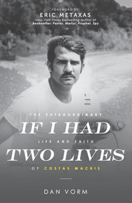If I Had Two Lives (The Extraordinary Life and Faith of Costas Macris) by Dan Vorm, 9781942557746
