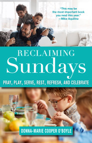 Reclaiming Sundays (Pray, Play, Serve, Rest, Refresh, and Celebrate) by Donna-Marie Cooper O'Boyle, 9781640601475