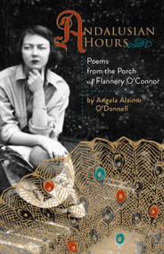 Andalusian Hours (Poems from the Porch of Flannery O'Connor) by Angela Alaimo O'Donnell, 9781640603530
