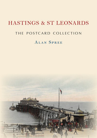 Hastings & St Leonards The Postcard Collection by Alan Spree, 9781445691213