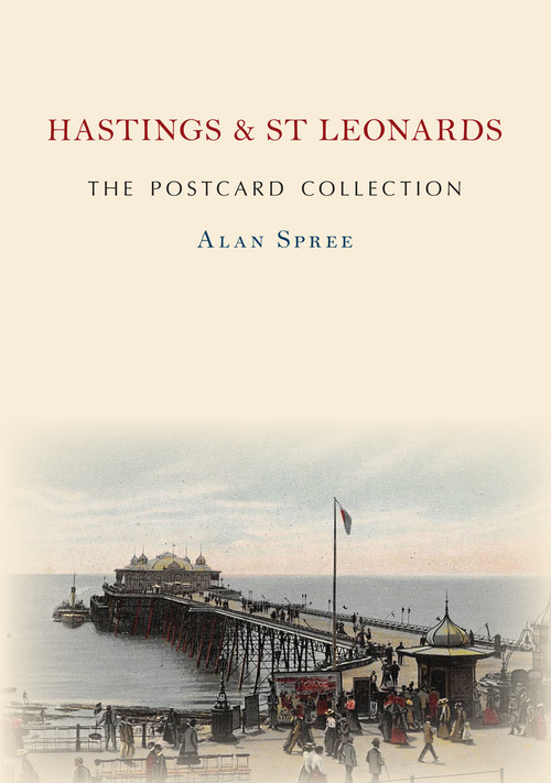 Hastings & St Leonards The Postcard Collection by Alan Spree, 9781445691213