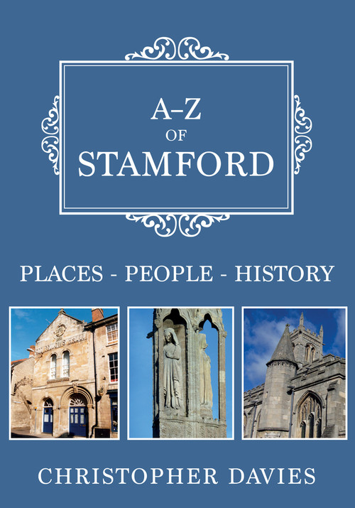 A-Z of Stamford (Places-People-History) by Christopher Davies, 9781445685298