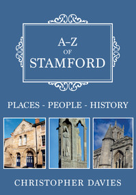 A-Z of Stamford (Places-People-History) by Christopher Davies, 9781445685298