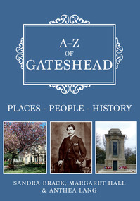 A-Z of Gateshead (Places-People-History) by Sandra Brack, Margaret Hall, Anthea Lang, 9781445691190
