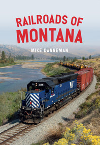 Railroads of Montana by Mike Danneman, 9781445682594