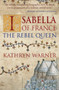 Isabella of France (The Rebel Queen) - 9781445696188 by Kathryn Warner, 9781445696188