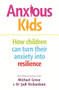 Anxious Kids (How Children Can Turn Their Anxiety into Resilience) by Michael Grose, Jodi Richardson, 9780143794950