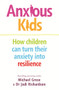 Anxious Kids (How Children Can Turn Their Anxiety into Resilience) by Michael Grose, Jodi Richardson, 9780143794950