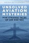 Unsolved Aviation Mysteries (Five Strange Tales of Air and Sea) by Keith McCloskey, 9780750992589