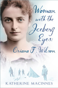 Woman with the Iceberg Eyes (Oriana F. Wilson) by Katherine MacInnes, 9780750991537