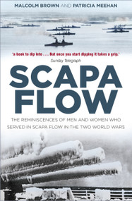 Scapa Flow (The Reminiscences of Men and Women Who Served in Scapa Flow in the Two World Wars) by Malcolm Brown, Patricia Meehan, 9780750992084